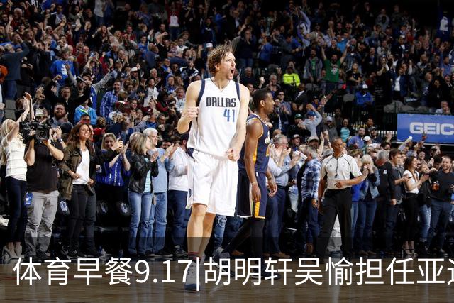 体育早餐9.17|胡明轩吴愉担任亚运开幕旗手 F1公布2027赛历